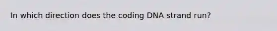 In which direction does the coding DNA strand run?