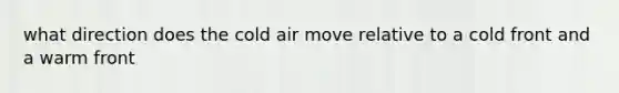 what direction does the cold air move relative to a cold front and a warm front