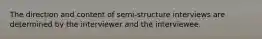 The direction and content of semi-structure interviews are determined by the interviewer and the interviewee.