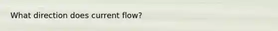 What direction does current flow?