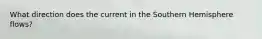 What direction does the current in the Southern Hemisphere flows?