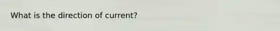 What is the direction of current?