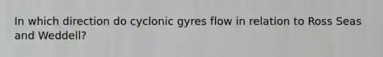 In which direction do cyclonic gyres flow in relation to Ross Seas and Weddell?