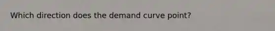 Which direction does the demand curve point?