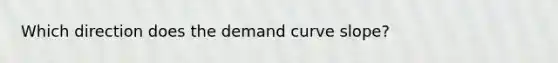 Which direction does the demand curve slope?