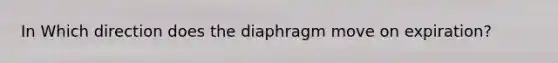 In Which direction does the diaphragm move on expiration?