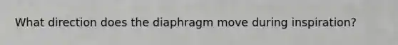 What direction does the diaphragm move during inspiration?