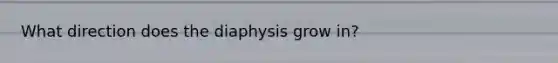 What direction does the diaphysis grow in?