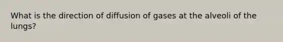 What is the direction of diffusion of gases at the alveoli of the lungs?