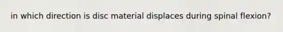 in which direction is disc material displaces during spinal flexion?