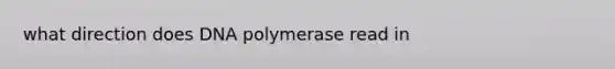 what direction does DNA polymerase read in