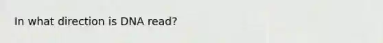 In what direction is DNA read?