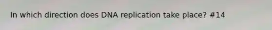 In which direction does <a href='https://www.questionai.com/knowledge/kofV2VQU2J-dna-replication' class='anchor-knowledge'>dna replication</a> take place? #14