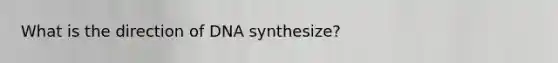 What is the direction of DNA synthesize?