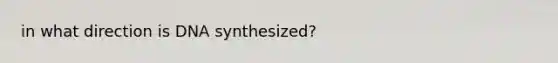 in what direction is DNA synthesized?