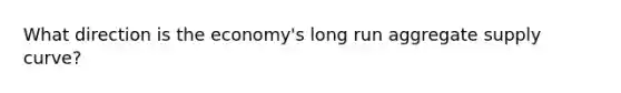 What direction is the economy's long run aggregate supply curve?