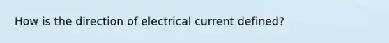 How is the direction of electrical current defined?