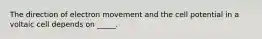 The direction of electron movement and the cell potential in a voltaic cell depends on _____.