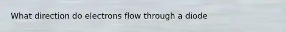 What direction do electrons flow through a diode