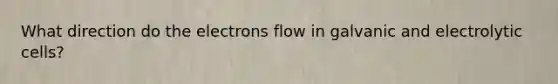 What direction do the electrons flow in galvanic and electrolytic cells?