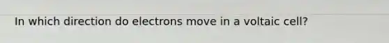 In which direction do electrons move in a voltaic cell?