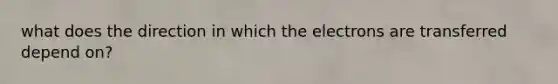 what does the direction in which the electrons are transferred depend on?