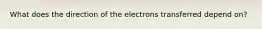 What does the direction of the electrons transferred depend on?