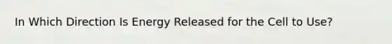 In Which Direction Is Energy Released for the Cell to Use?