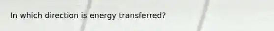 In which direction is energy transferred?