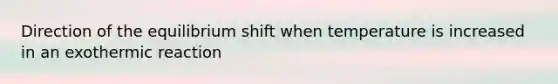 Direction of the equilibrium shift when temperature is increased in an exothermic reaction