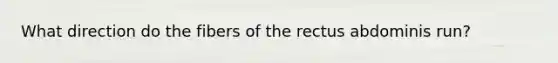 What direction do the fibers of the rectus abdominis run?