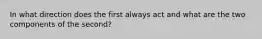 In what direction does the first always act and what are the two components of the second?