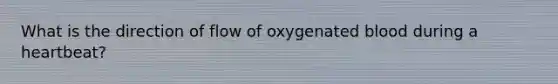 What is the direction of flow of oxygenated blood during a heartbeat?