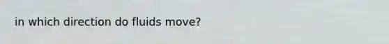 in which direction do fluids move?