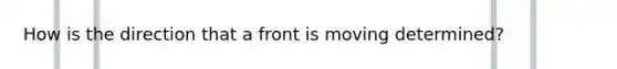 How is the direction that a front is moving determined?