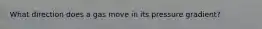 What direction does a gas move in its pressure gradient?