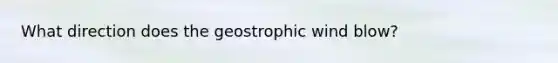 What direction does the geostrophic wind blow?