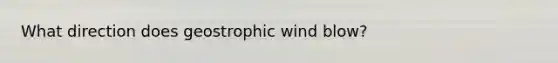 What direction does geostrophic wind blow?