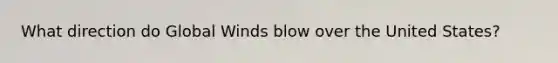 What direction do Global Winds blow over the United States?