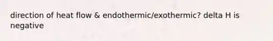 direction of heat flow & endothermic/exothermic? delta H is negative