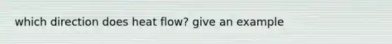 which direction does heat flow? give an example