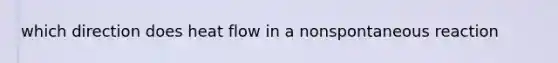 which direction does heat flow in a nonspontaneous reaction