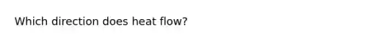 Which direction does heat flow?