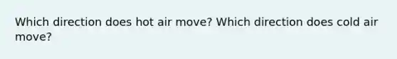 Which direction does hot air move? Which direction does cold air move?