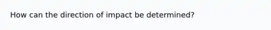 How can the direction of impact be determined?