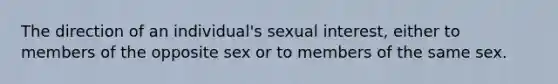 The direction of an individual's sexual interest, either to members of the opposite sex or to members of the same sex.