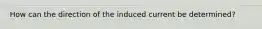 How can the direction of the induced current be determined?