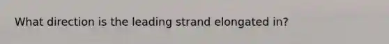 What direction is the leading strand elongated in?