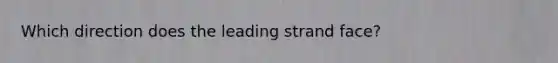 Which direction does the leading strand face?