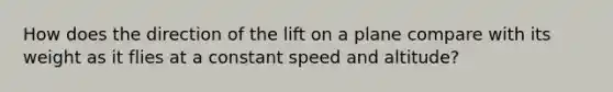 How does the direction of the lift on a plane compare with its weight as it flies at a constant speed and altitude?